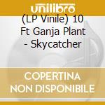 (LP Vinile) 10 Ft Ganja Plant - Skycatcher vinile