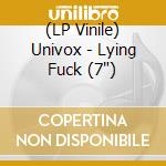 (LP Vinile) Univox - Lying Fuck (7