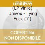 (LP Vinile) Univox - Lying Fuck (7')