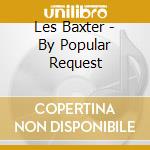 Les Baxter - By Popular Request cd musicale di Les Baxter