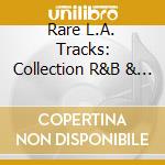 Rare L.A. Tracks: Collection R&B & Doo Wop cd