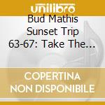 Bud Mathis Sunset Trip 63-67: Take The Brain / Various cd musicale