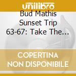 Bud Mathis Sunset Trip 63-67: Take The Brain / Various cd