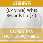 (LP Vinile) What Records Ep (7