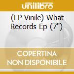 (LP Vinile) What Records Ep (7') vinile