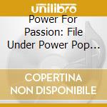 Power For Passion: File Under Power Pop 78-85 / Va - Power For Passion: File Under Power Pop 78-85 / Va cd