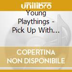Young Playthings - Pick Up With The Young Playthings cd