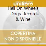 Hell On Wheels - Dogs Records & Wine cd musicale di Hell On Wheels