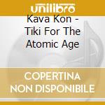 Kava Kon - Tiki For The Atomic Age cd
