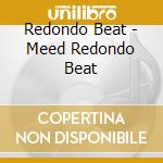 Redondo Beat - Meed Redondo Beat cd musicale di Redondo Beat