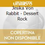 Jesika Von Rabbit - Dessert Rock cd musicale di Jesika Von Rabbit