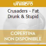 Crusaders - Fat Drunk & Stupid cd