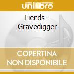 Fiends - Gravedigger cd musicale di Fiends
