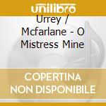 Urrey / Mcfarlane - O Mistress Mine cd
