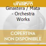Ginastera / Mata - Orchestra Works cd