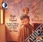 Colin Tilney - Go From My Window, Music For The Virginal: Byrd, Gibbons, Bull, Sweelinck.. cd
