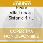 Heitor Villa-Lobos - Sinfonie 4 / Cellokonzert cd musicale di Heitor Villa