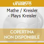 Mathe / Kreisler - Plays Kreisler cd