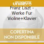 Franz Liszt - Werke Fur Violine+Klavier cd musicale di Ferenc Liszt