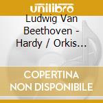 Ludwig Van Beethoven - Hardy / Orkis - Beethoven Past And Present cd musicale di Ludwig Van Beethoven