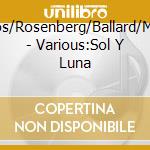 Lemos/Rosenberg/Ballard/Mallon - Various:Sol Y Luna cd musicale di Miscellanee