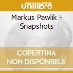 Markus Pawlik - Snapshots cd musicale di Markus Pawlik