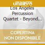 Los Angeles Percussion Quartet - Beyond (3 Cd) cd musicale di Los Angeles Percussion Qtet