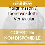 Hallgrimsson / Thorsteinsdottir - Vernacular cd musicale di Hallgrimsson / Thorsteinsdottir