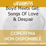 Boyd Meets Girl: Songs Of Love & Despair cd musicale