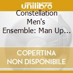 Constellation Men's Ensemble: Man Up / Man Down cd musicale