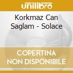 Korkmaz Can Saglam - Solace cd musicale