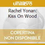 Rachel Yonan: Kiss On Wood cd