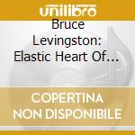 Bruce Levingston: Elastic Heart Of Youth cd