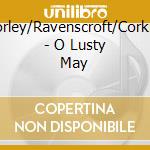 Morley/Ravenscroft/Corkine - O Lusty May cd
