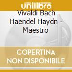 Vivaldi Bach Haendel Haydn - Maestro