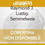 Raymond J. Lustig: Semmelweis cd