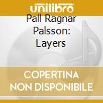 Pall Ragnar Palsson: Layers cd