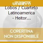 Lobos / Cuarteto Latinoamerica - Heitor Villa-Lobos: Complete S cd