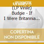 (LP Vinile) Budgie - If I Were Britannia (Picture Disc) vinile