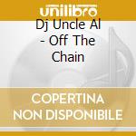 Dj Uncle Al - Off The Chain cd