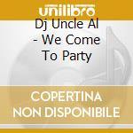 Dj Uncle Al - We Come To Party cd