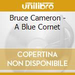 Bruce Cameron - A Blue Cornet cd musicale di Bruce Cameron