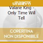 Valarie King - Only Time Will Tell cd
