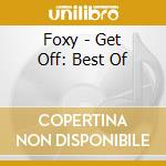 Foxy - Get Off: Best Of cd musicale di Foxy