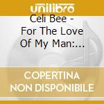 Celi Bee - For The Love Of My Man: Best Of cd musicale di Celi Bee