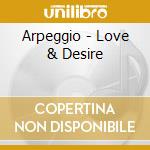 Arpeggio - Love & Desire cd musicale di Arpeggio