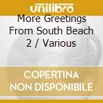 More Greetings From South Beach 2 / Various cd musicale di Various Artists