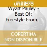 Wyatt Pauley - Best Of: Freestyle From The Top cd musicale di Wyatt Pauley