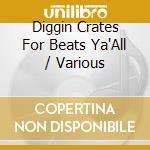 Diggin Crates For Beats Ya'All / Various cd musicale