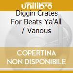 Diggin Crates For Beats Ya'All / Various cd